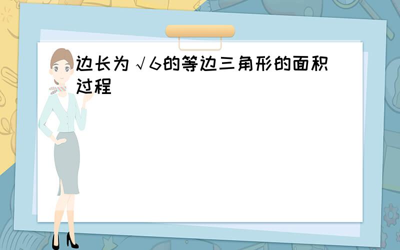 边长为√6的等边三角形的面积过程