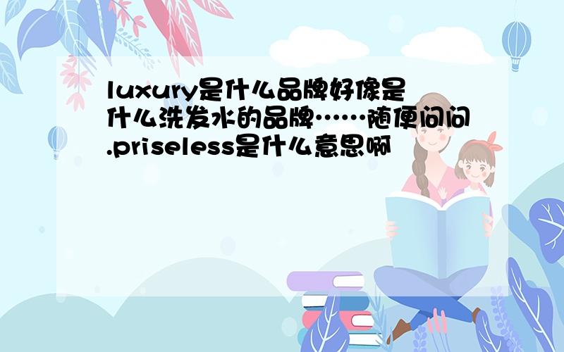 luxury是什么品牌好像是什么洗发水的品牌……随便问问.priseless是什么意思啊