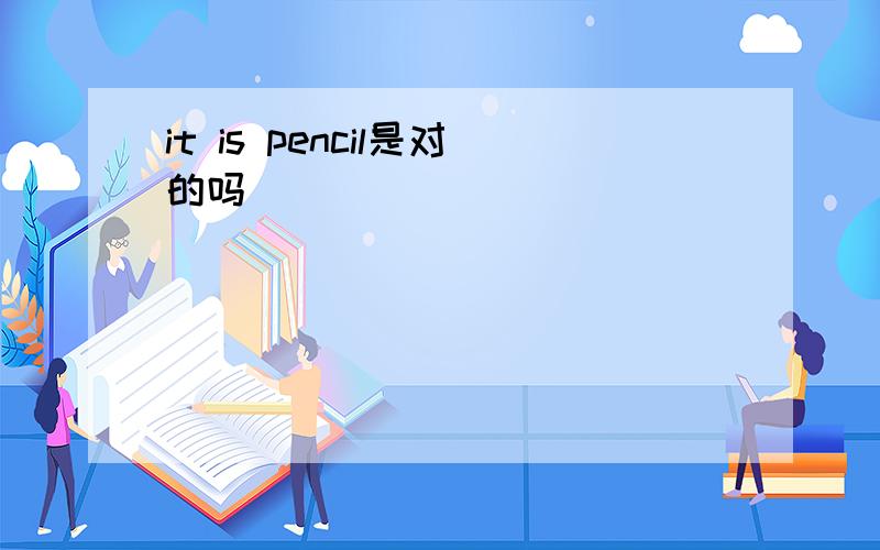 it is pencil是对的吗