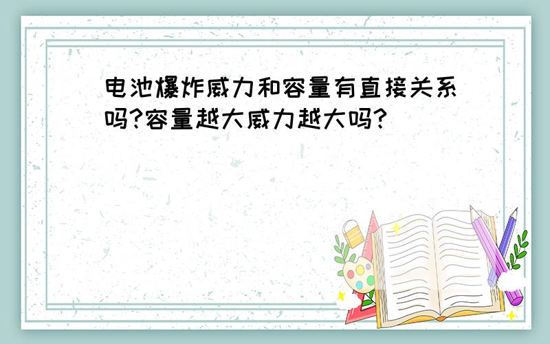 电池爆炸威力和容量有直接关系吗?容量越大威力越大吗?