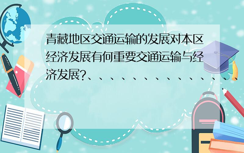 青藏地区交通运输的发展对本区经济发展有何重要交通运输与经济发展?、、、、、、、、、、、、、、、、、