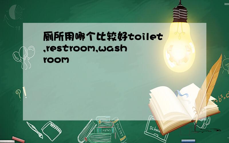 厕所用哪个比较好toilet,restroom,washroom