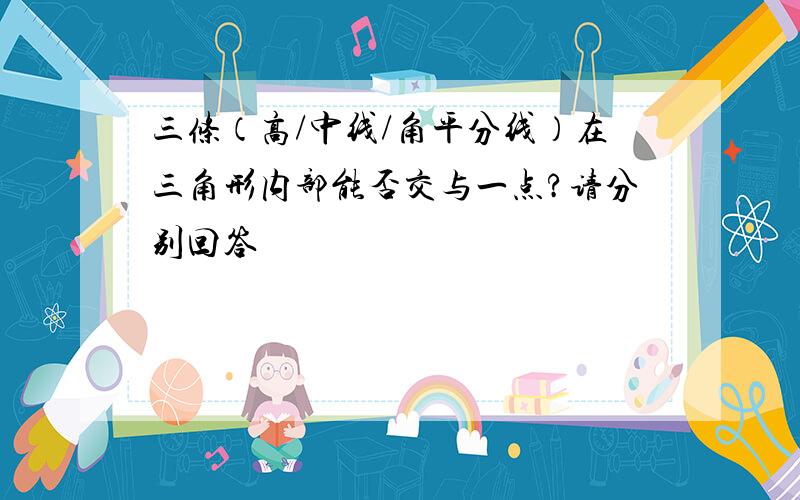 三条（高/中线/角平分线）在三角形内部能否交与一点?请分别回答