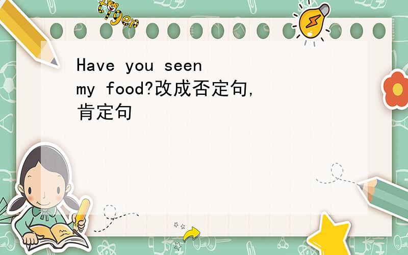 Have you seen my food?改成否定句,肯定句