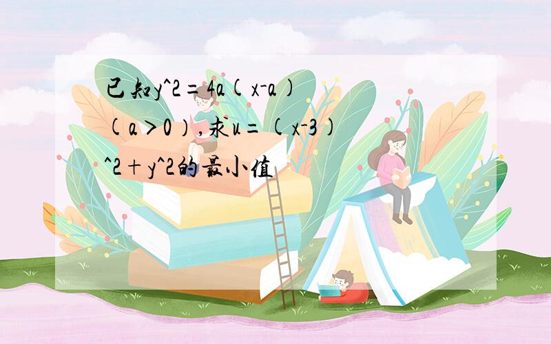 已知y^2=4a(x-a) (a＞0）,求u=(x-3)^2+y^2的最小值