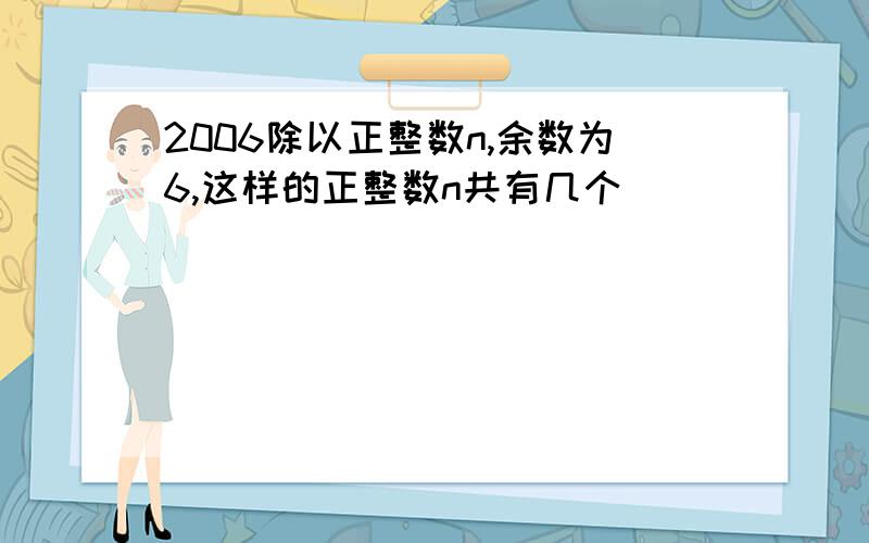 2006除以正整数n,余数为6,这样的正整数n共有几个