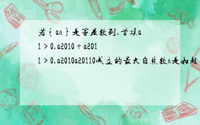 若{an}是等差数列,首项a1>0,a2010+a2011>0,a2010a20110成立的最大自然数n是如题