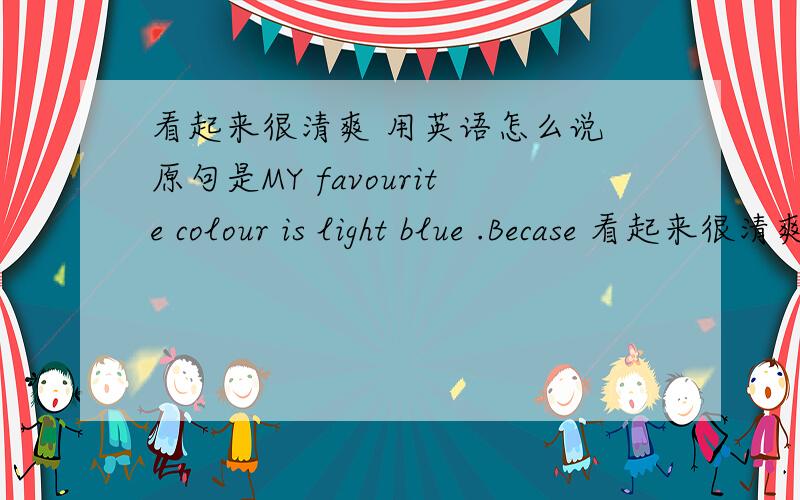 看起来很清爽 用英语怎么说 原句是MY favourite colour is light blue .Becase 看起来很清爽