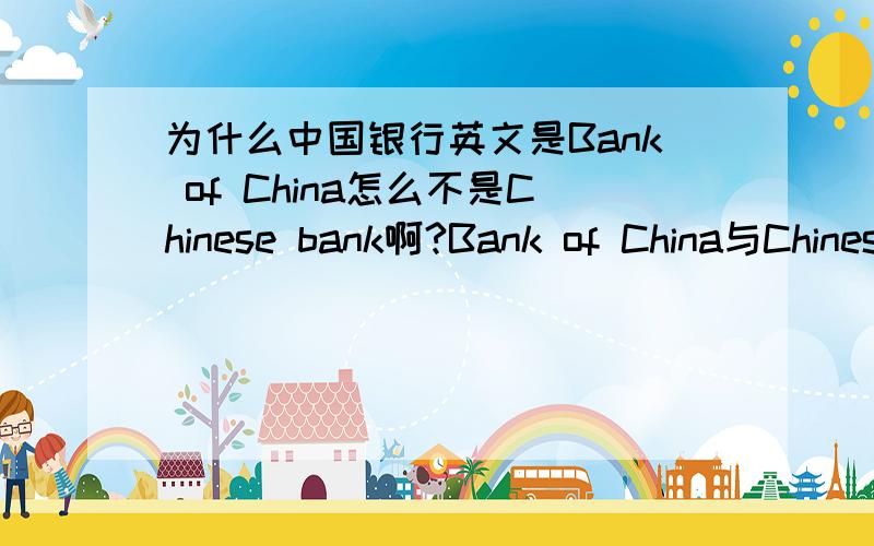 为什么中国银行英文是Bank of China怎么不是Chinese bank啊?Bank of China与Chinese bank有什么区别吗?