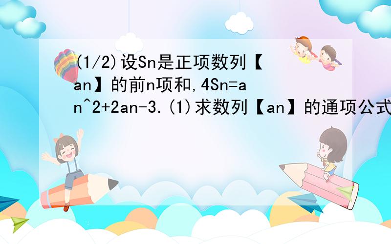 (1/2)设Sn是正项数列【an】的前n项和,4Sn=an^2+2an-3.(1)求数列【an】的通项公式;(2)已知bn=2^n,求Tn=a1