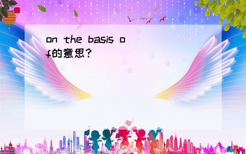 on the basis of的意思?