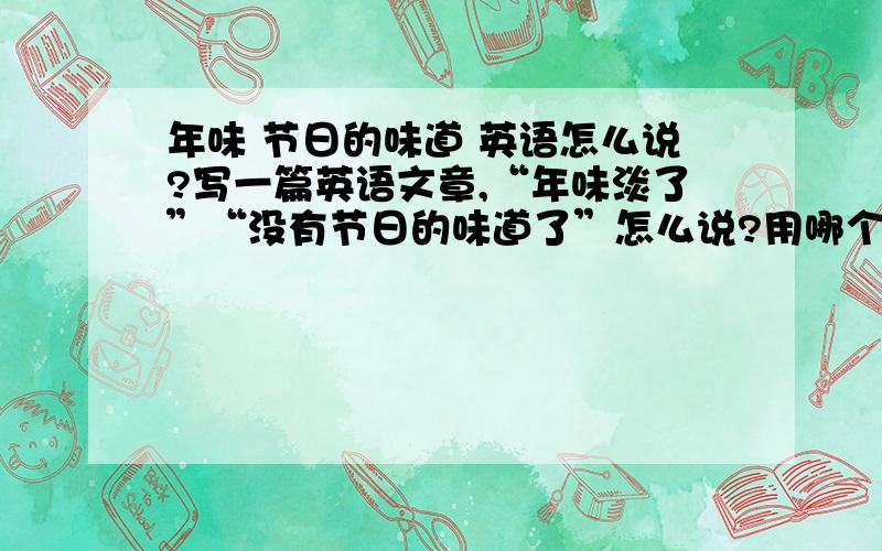 年味 节日的味道 英语怎么说?写一篇英语文章,“年味淡了”“没有节日的味道了”怎么说?用哪个单词?