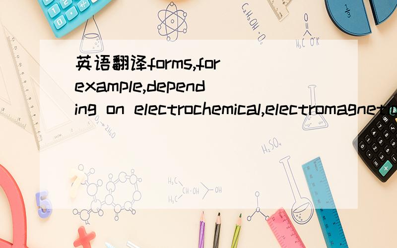 英语翻译forms,for example,depending on electrochemical,electromagnetic,thermoelectric and photoelectric etc.这是一篇文章,我分句打的,帮忙的朋友们,麻烦你们多看几个,