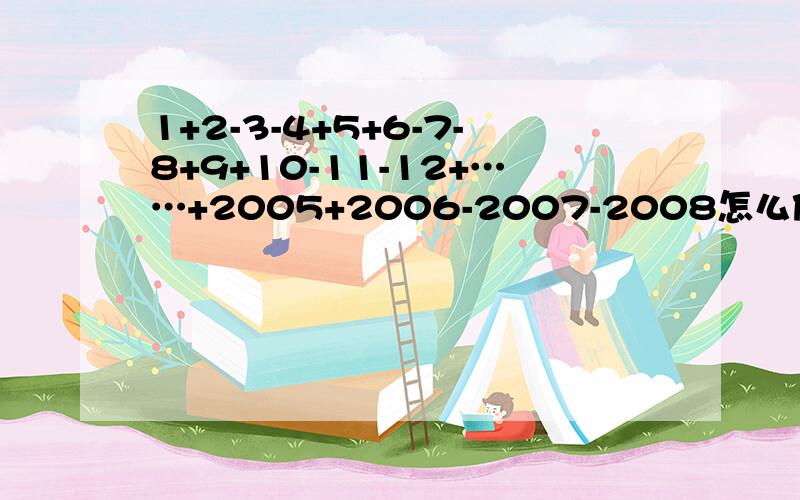 1+2-3-4+5+6-7-8+9+10-11-12+……+2005+2006-2007-2008怎么做?几个不等于0的有理数相乘,它们的积的( )修改：几个不等于0的有理数相乘,它们的积的符号( )