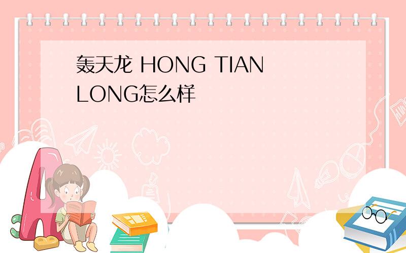 轰天龙 HONG TIAN LONG怎么样