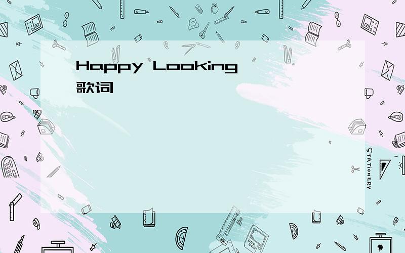 Happy Looking 歌词