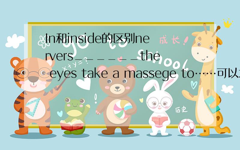 In和inside的区别nervers______the eyes take a massege to……可以填in吗