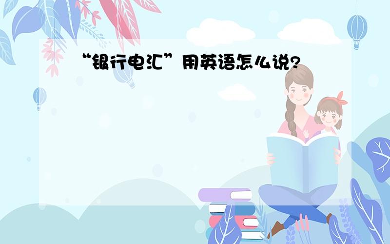 “银行电汇”用英语怎么说?