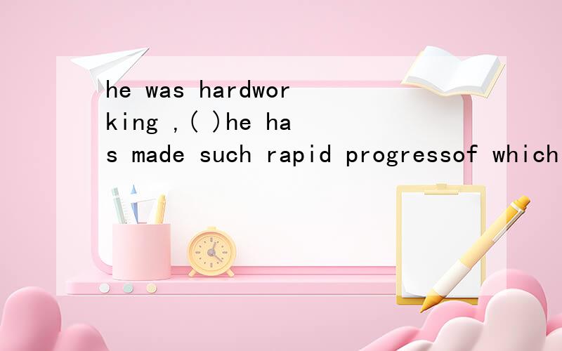 he was hardworking ,( )he has made such rapid progressof which resultas a result of which whose result for which result