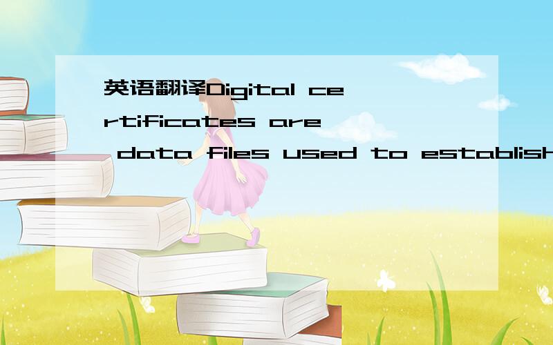 英语翻译Digital certificates are data files used to establish the identity of people and electronic assets on the Internet.They allow for secure,encrypted online communication and are often used to protect online transactions.