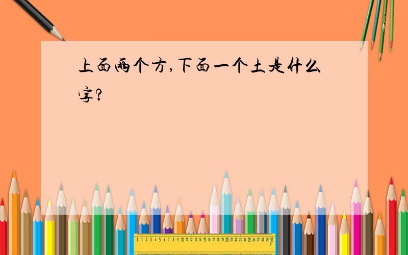 上面两个方,下面一个土是什么字?