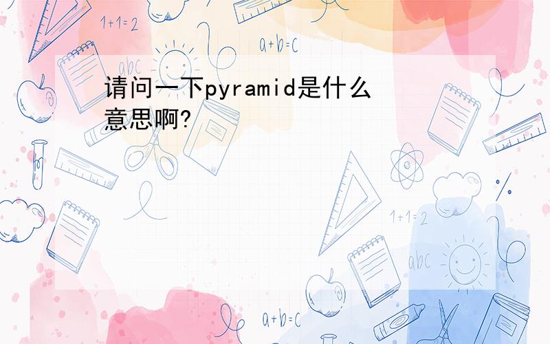 请问一下pyramid是什么意思啊?