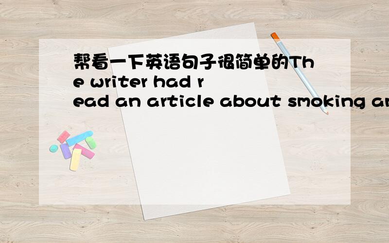 帮看一下英语句子很简单的The writer had read an article about smoking and decided to smoke a last cigarette.His wife suffered his bad temper and large appetite because of her husband’s giving up smoking for a whole week.Whenever his frie