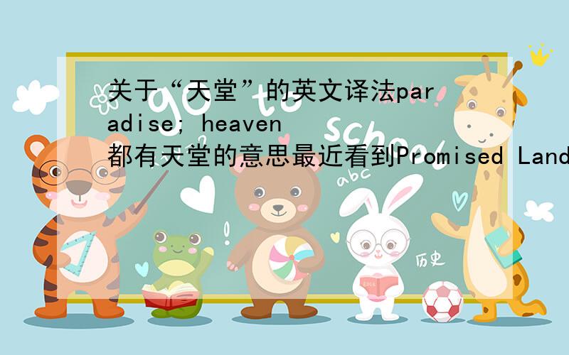 关于“天堂”的英文译法paradise; heaven 都有天堂的意思最近看到Promised Land好像也有天堂的意思英语达人能告诉我这3个词的具体区别是什么?