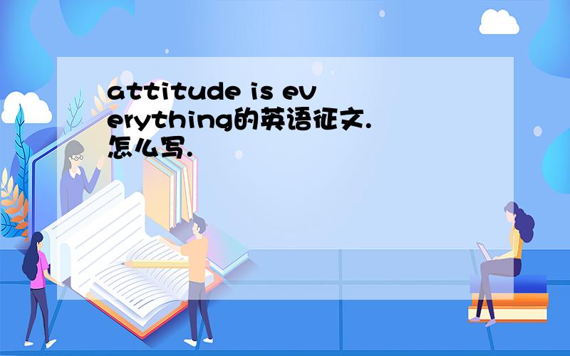 attitude is everything的英语征文.怎么写.