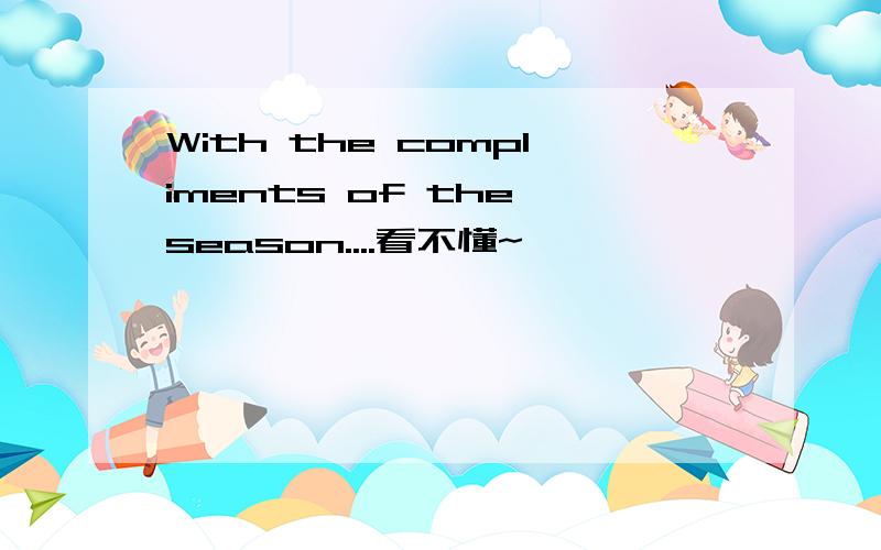 With the compliments of the season....看不懂~