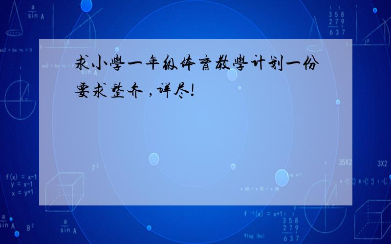 求小学一年级体育教学计划一份要求整齐 ,详尽!