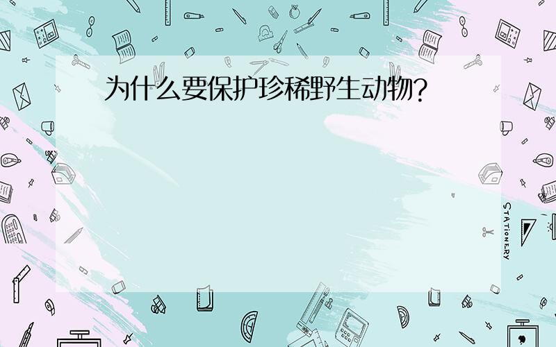 为什么要保护珍稀野生动物?