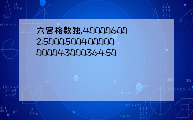 六宫格数独,400006002500050040000000004300036450