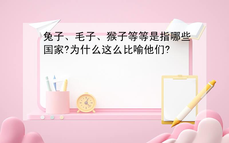 兔子、毛子、猴子等等是指哪些国家?为什么这么比喻他们?