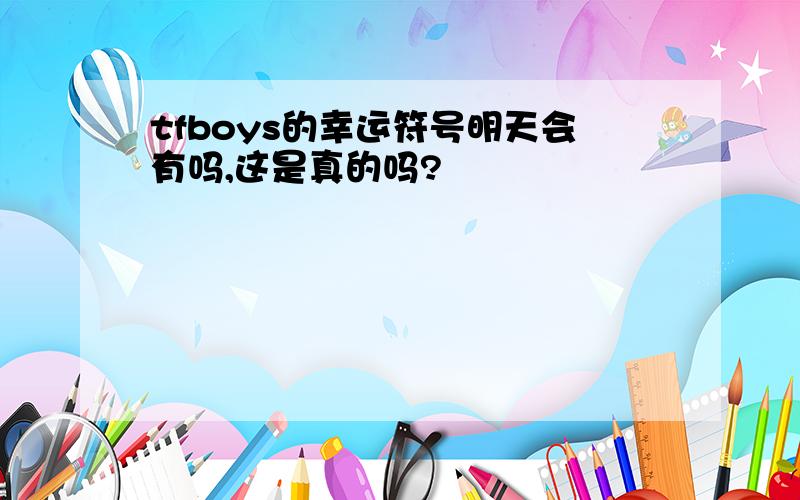 tfboys的幸运符号明天会有吗,这是真的吗?