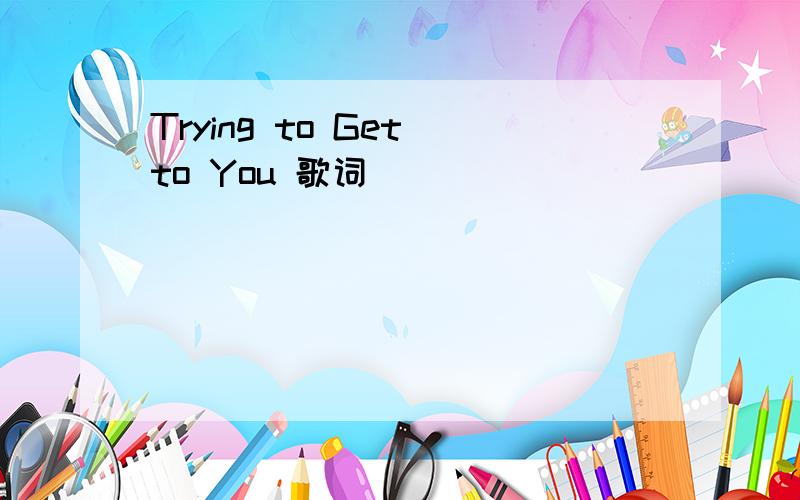 Trying to Get to You 歌词