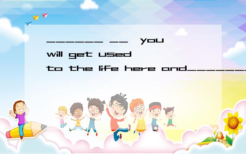 ______ __,you will get used to the life here and________,you will get used tothe life here and haveyour understanding oflife.A．As time going byB．With time passing outC．As time goes by D．With time goes by为什么?