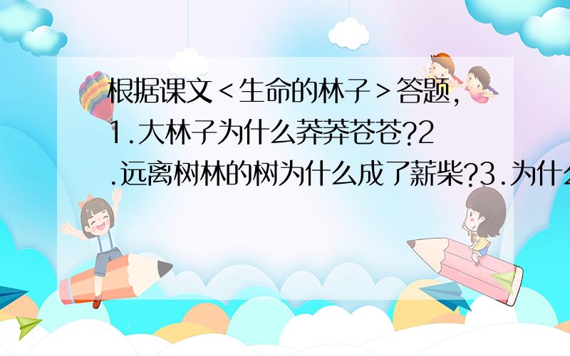 根据课文＜生命的林子＞答题,1.大林子为什么莽莽苍苍?2.远离树林的树为什么成了薪柴?3.为什么说”法门寺就是这一片莽莽苍苍的大林子”?4.玄奘为什么不离开法门寺了?5用自己的话说说,你