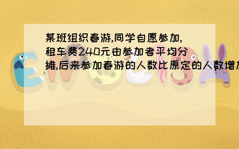 某班组织春游,同学自愿参加,租车费240元由参加者平均分摊,后来参加春游的人数比原定的人数增加了4分之一,但租车费不变,这样每位参加者就少交了3元.这次活动共有多少人参加?