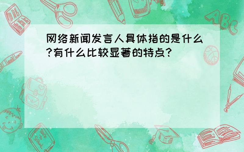 网络新闻发言人具体指的是什么?有什么比较显著的特点?