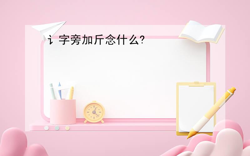 讠字旁加斤念什么?