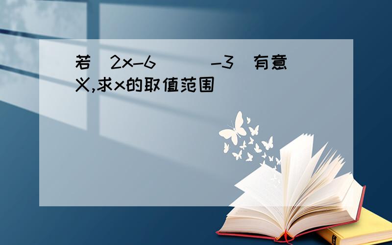 若(2x-6)^(-3)有意义,求x的取值范围