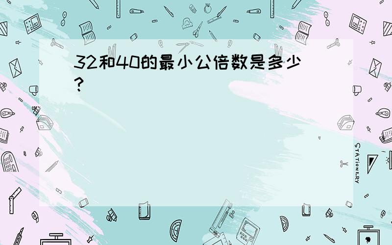 32和40的最小公倍数是多少?