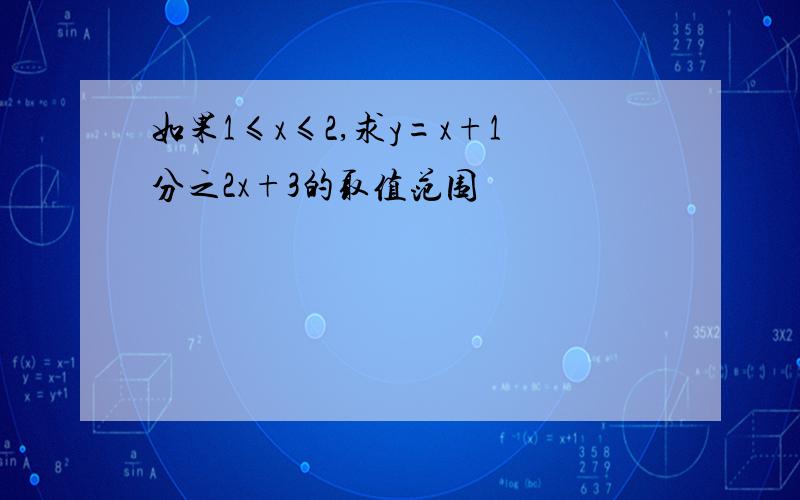 如果1≤x≤2,求y=x+1分之2x+3的取值范围