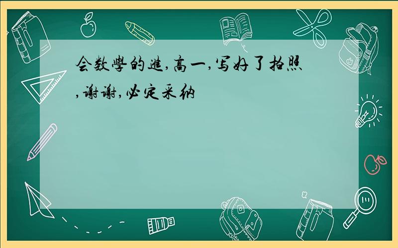 会数学的进,高一,写好了拍照,谢谢,必定采纳