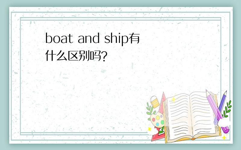 boat and ship有什么区别吗?