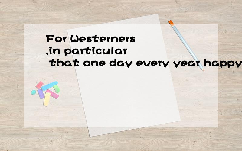 For Westerners,in particular that one day every year happy,yes,it is Christmas Day,the day when people will be in the layout a Christmas tree,the Americans will do turkey dinner meal,of course,other countries would do so now,he ,the children were als