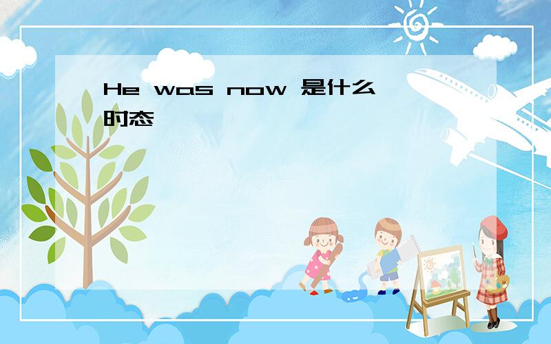 He was now 是什么时态