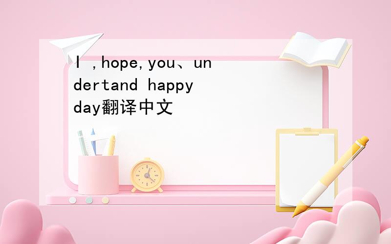 I ,hope,you、undertand happy day翻译中文