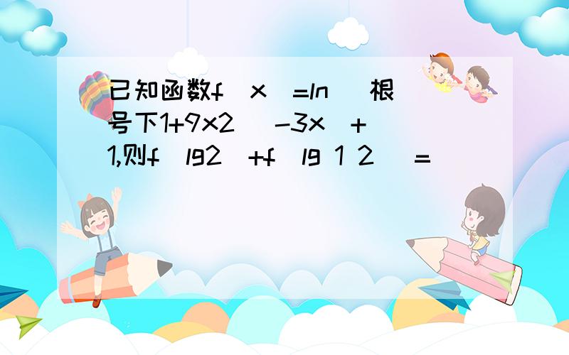 已知函数f(x)=ln( 根号下1+9x2） -3x)+1,则f(lg2)+f(lg 1 2 )=